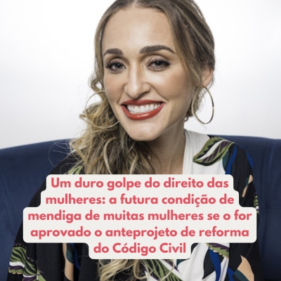 Um duro golpe do direito das mulheres: a futura condição de mendiga de muitas mulheres se o for aprovado o anteprojeto de reforma do Código Civil